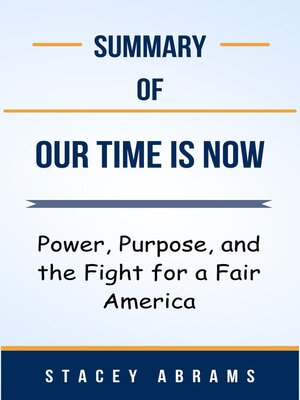 cover image of Summary of Our Time Is Now Power, Purpose, and the Fight for a Fair America   by  Stacey Abrams
